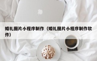 五指山婚礼图片小程序制作（婚礼图片小程序制作软件）