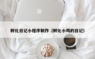五指山孵化日记小程序制作（孵化小鸡的日记）